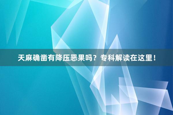 天麻确凿有降压恶果吗？专科解读在这里！